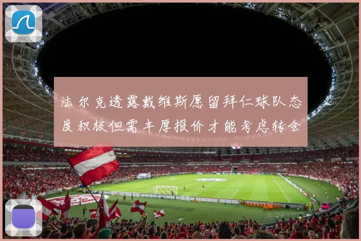 法尔克透露戴维斯愿留拜仁球队态度积极但需丰厚报价才能考虑转会