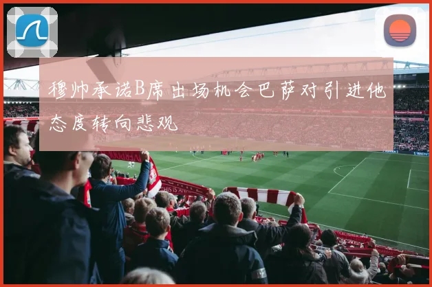 穆帅承诺B席出场机会巴萨对引进他态度转向悲观